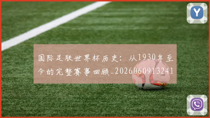 国际足联世界杯历史:从1930年至今的完整赛事回顾_20260609132418