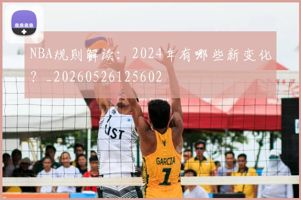 NBA规则解读:2024年有哪些新变化?_20260526125602